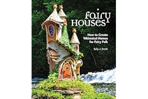 Fairy Houses: How to Create Whimsical Homes for Fairy Folk