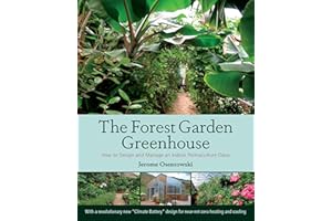 The Forest Garden Greenhouse: How to Design and Manage an Indoor Permaculture Oasis