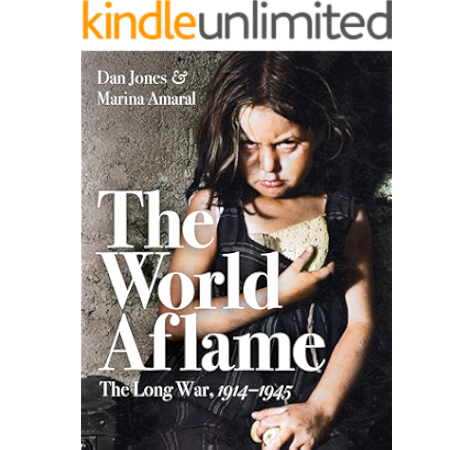 The World Aflame The Long War 1914 1945 Ebook Jones Dan Amaral Marina Amazon Co Uk Kindle Store