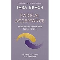 Radical Acceptance: Awakening the Love that Heals Fear and Shame