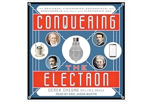 Conquering the Electron: The Geniuses, Visionaries, Egomaniacs, and Scoundrels Who Built Our Electronic Age