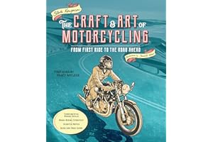 The Craft and Art of Motorcycling: From First Ride to the Road Ahead - Fundamental Riding Skills, Road-riding Strategy, Scooter Notes, Gear and Bike Guide