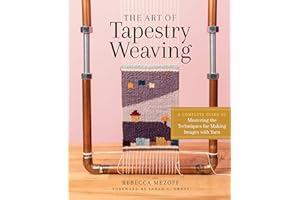 Art of Tapestry Weaving, The: A Complete Guide to Mastering the Techniques for Making Images with Yarn