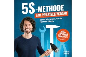 5S-Methode - Ein Praxisleitfaden: Damit alle wissen, wo der Hammer hängt. Mehr Ordnung, mehr Klarheit. Mehr Gewinn!