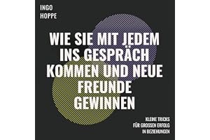 Wie Sie mit jedem ins Gespräch kommen und neue Freunde gewinnen: Kleine Tricks für großen Erfolg in Beziehungen
