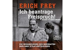 Ich beantrage Freispruch!: Die Erinnerungen des berühmten Berliner Strafverteidigers