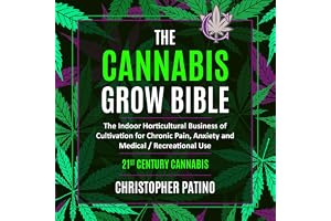 The Cannabis Grow Bible: The Indoor Horticultural Business of Cultivation for Chronic Pain, Anxiety and Medical / Recreationa