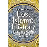 Lost Islamic History: Reclaiming Muslim Civilisation from the Past