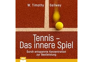 Tennis – Das innere Spiel: Durch entspannte Konzentration zur Bestleistung