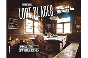 Lost Places in und um Freiburg: Faszination des Verlassenen (Bildbände im GMEINER-Verlag)