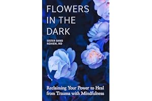 Flowers in the Dark: Reclaiming Your Power to Heal from Trauma with Mindfulness