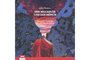 Der Millionär und der Mönch: Eine wahre Geschichte über den Sinn des Lebens