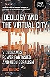 Ideology and the Virtual City: Videogames, Power Fantasies and Neoliberalism
