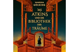 Ms Atkins und die Bibliothek der Träume: Manche Bücher liest du nicht. Manche Bücher lesen dich. (Roman)