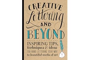 Creative Lettering and Beyond: Inspiring Tips, Techniques, and Ideas for Hand Lettering Your Way to Beautiful Works of Art