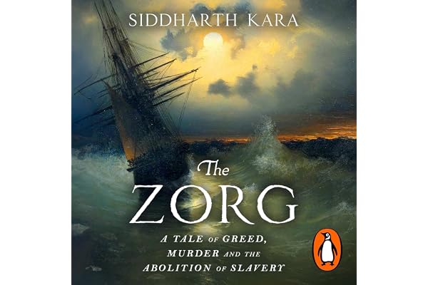 The Zorg: A Tale of Greed, Murder and the Abolition of Slavery from the Bestselling Author and Pulitzer Prize Finalist