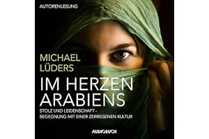 Im Herzen Arabiens: Stolz und Leidenschaft - Begegnung mit einer zerrissenen Kultur
