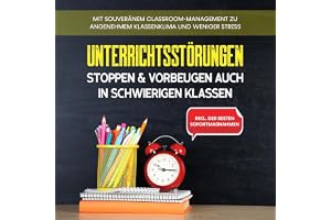 Unterrichtsstörungen stoppen & vorbeugen auch in schwierigen Klassen: Mit souveränem Classroom-Managment zu angenehmem Klasse