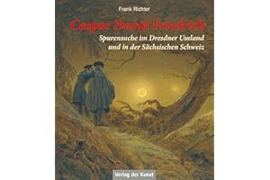 Caspar David Friedrich: Spurensuche im Dresdner Umland und in der Sächsischen Schweiz