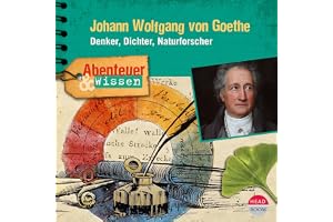 Johann Wolfgang von Goethe - Denker, Dichter, Naturforscher: Abenteuer & Wissen