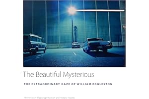 The Beautiful Mysterious: The Extraordinary Gaze of William Eggleston (University of Mississippi Museum and Historic Houses, Band 1)
