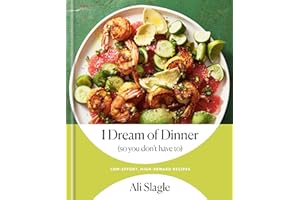 I Dream of Dinner (so You Don't Have To): Low-Effort, High-Reward Recipes: A Cookbook