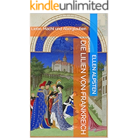 Die Lilien von Frankreich: Liebe, Macht und Aberglauben