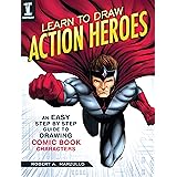 Learn To Draw Action Heroes: An Easy Step by Step Guide to Drawing Comic Book Characters