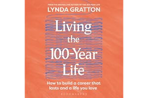 Living the 100-Year Life: How to build a career that lasts and a life you love