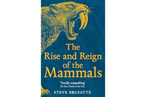 The Rise and Reign of the Mammals: A New History, from the Shadow of the Dinosaurs to Us