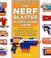 The Nerf Blaster Modification Guide: The Unofficial Handbook for Making Your Foam Arsenal Even More Awesome