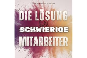 Die Lösung für schwierige Mitarbeiter: Vom Problemfall zur Leistungskultur