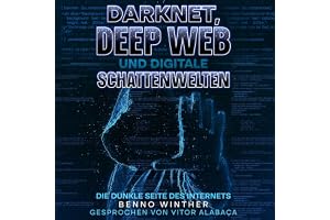 Darknet, Deep Web und digitale Schattenwelten: Die dunkle Seite des Internets