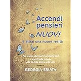 Accendi pensieri nuovi e attrai una nuova realtà: Per uscire dai buchi neri emotivi e aprirti alla magia che si cela dietro a