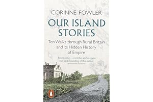 Our Island Stories: Ten Walks through Rural Britain and Its Hidden History of Empire