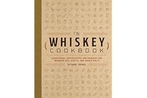The Whiskey Cookbook: Sensational Tasting Notes and Pairings for Bourbon, Rye, Scotch, and Single Malts