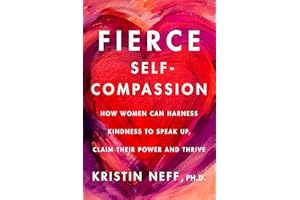Fierce Self-Compassion: How to Harness Kindness to Speak Up, Claim Your Power, and Thrive