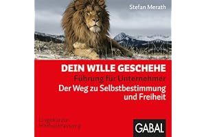 Dein Wille geschehe: Führung für Unternehmer. Der Weg zu Selbstbestimmung und Freiheit