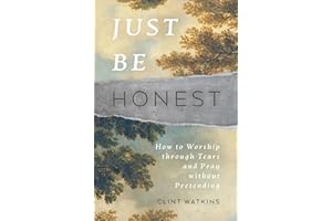Just Be Honest: How to Worship through Tears and Pray without Pretending