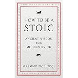 How To Be A Stoic: Ancient Wisdom for Modern Living