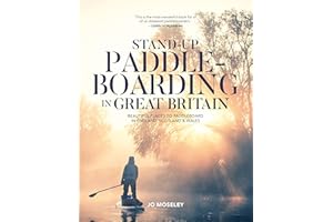 Stand-up Paddleboarding in Great Britain: Beautiful places to SUP in England, Scotland & Wales: Beautiful places to paddleboard in England, Scotland & Wales