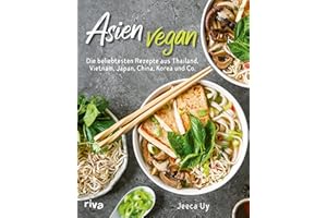 Asien vegan: Die beliebtesten Rezepte aus Thailand, Vietnam, Japan, China, Korea und Co. Über 60 schnelle und einfache asiatische Klassiker zum Selbermachen