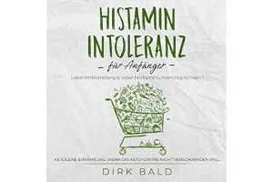 Histamin-Intoleranz für Anfänger: Lebensmittelallergie oder Histaminunverträglichkeit? inkl. Lebensmittel-/Medikamentenlisten