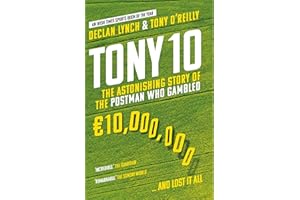 Tony 10: The astonishing story of the postman who gambled €10,000,000 ... and lost it all: The Astonishing Story of the Postman who Gambled €10,000,000 … and lost it all