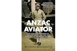 Anzac and Aviator: The Remarkable Story of Sir Ross Smith and the 1919 England to Australia Air Race