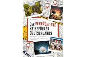 Der verrückteste Reiseführer Deutschlands: Verborgene Orte, kuriose Bauwerke und mysteriöse Gegenden. Die seltsamsten Reiseziele und verborgene Wunder unserer Heimat