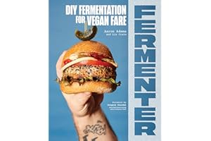 Fermenter: DIY Fermentation for Vegan Fare, Including Recipes for Krauts, Pickles, Koji, Tempeh, Nut- & Seed-Based Cheeses, Fermented Beverages & What to Do with Them