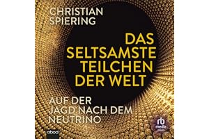 Das seltsamste Teilchen der Welt: Auf der Jagd nach dem Neutrino