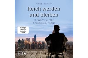 Reich werden und bleiben: Ihr Wegweiser zur finanziellen Freiheit