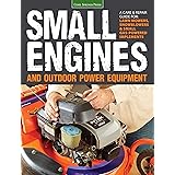 Small Engines and Outdoor Power Equipment: A Care & Repair Guide for: Lawn Mowers, Snowblowers & Small Gas-Powered Imple